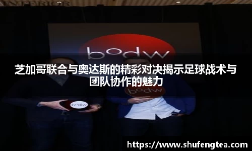 芝加哥联合与奥达斯的精彩对决揭示足球战术与团队协作的魅力
