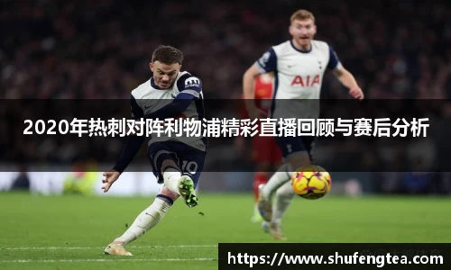 2020年热刺对阵利物浦精彩直播回顾与赛后分析