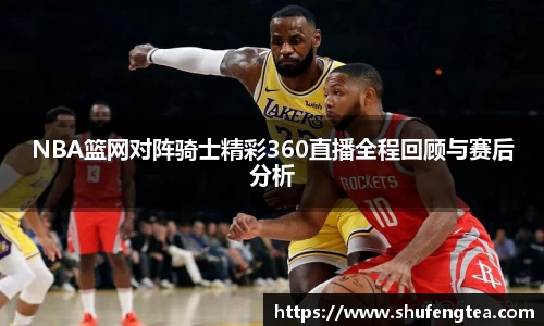 NBA篮网对阵骑士精彩360直播全程回顾与赛后分析